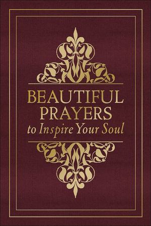 Beautiful Prayers to Inspire Your Soul Beautiful Prayers to Inspire Your Soul
