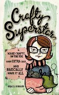 Crafty Superstar: Make Crafts on the Side, Earn Extra Cash, and Basically Have It All Crafty Superstar: Make Crafts on the Side, Earn Extra Cash, and Basically Have It All