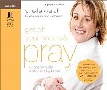Get Off Your Knees and Pray: A Woman's Guide to Life-Changing Prayer Get Off Your Knees and Pray: A Woman's Guide to Life-Changing Prayer