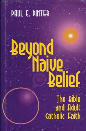 Beyond Naive Belief: The Bible & Adult Catholic Faith Beyond Naive Belief: The Bible & Adult Catholic Faith