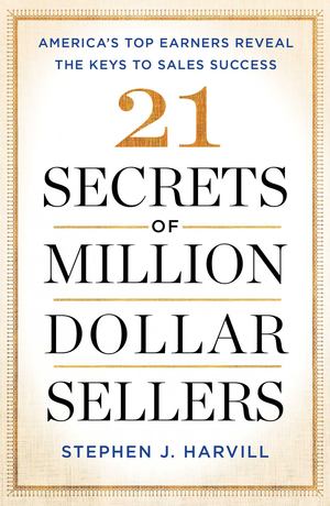 21 Secrets of Million-Dollar Sellers: America's Top Earners Reveal the Keys to Sales Success 21 Secrets of Million-Dollar Sellers: America's Top Earners Reveal the Keys to Sales Success
