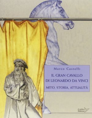 Il gran cavallo di Leonardo da Vinci. Mito, storia, attualità Il gran cavallo di Leonardo da Vinci. Mito, storia, attualità