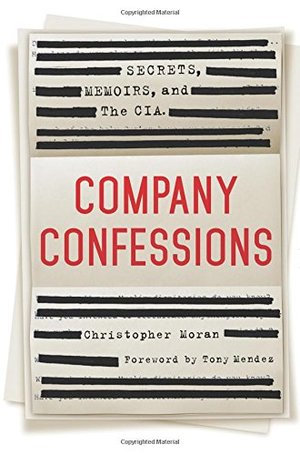 Company Confessions: Secrets, Memoirs, and the CIA Company Confessions: Secrets, Memoirs, and the CIA