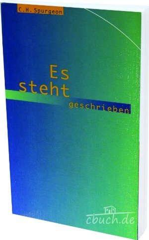 Es steht geschrieben. Die Bibel im Kampf des Glaubens Es steht geschrieben. Die Bibel im Kampf des Glaubens