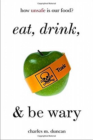 Eat, Drink, and Be Wary: How Unsafe Is Our Food? Eat, Drink, and Be Wary: How Unsafe Is Our Food?