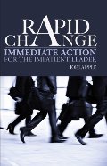 Rapid Change: Immediate Action for the Impatient Leader Rapid Change: Immediate Action for the Impatient Leader