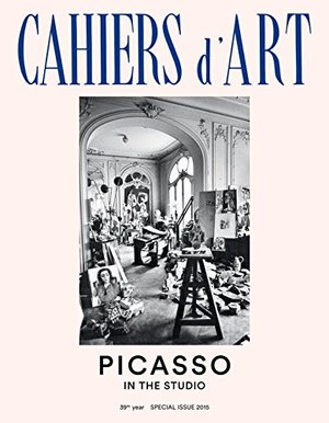 Cahiers d'Art Special Issue, 2015: Picasso in the Studio Cahiers d'Art Special Issue, 2015: Picasso in the Studio