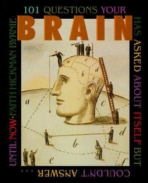 101 Questions Your Brain Has Asked about Itself but Couldn't Answer... until Now 101 Questions Your Brain Has Asked about Itself but Couldn't Answer... until Now