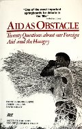 Aid As Obstacle: Twenty Questions About Our Foreign Aid and the Hungry Aid As Obstacle: Twenty Questions About Our Foreign Aid and the Hungry