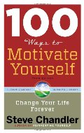 100 Ways to Motivate Yourself, Third Edition: Change Your Life Forever 100 Ways to Motivate Yourself, Third Edition: Change Your Life Forever