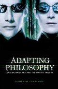 Adapting Philosophy: Jean Baudrillard and "The Matrix Trilogy" Adapting Philosophy: Jean Baudrillard and "The Matrix Trilogy"