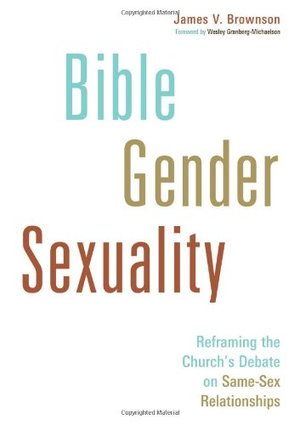 Bible, Gender, Sexuality: Reframing the Church's Debate on Same-Sex Relationships Bible, Gender, Sexuality: Reframing the Church's Debate on Same-Sex Relationships
