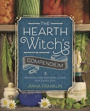 Hearth Witch's Compendium: Magical and Natural Living for Every Day, The Hearth Witch's Compendium: Magical and Natural Living for Every Day, The