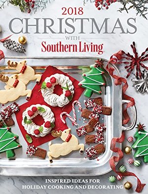 Christmas with Southern Living 2018: Inspired Ideas for Holiday Cooking and Decorating Christmas with Southern Living 2018: Inspired Ideas for Holiday Cooking and Decorating