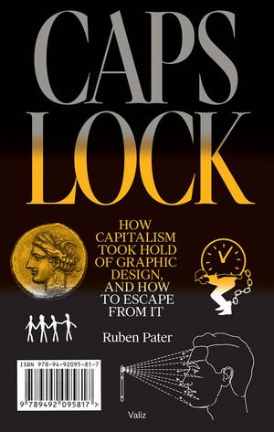 CAPS LOCK: How Capitalism Took Hold of Graphic Design, and How to Escape from It CAPS LOCK: How Capitalism Took Hold of Graphic Design, and How to Escape from It