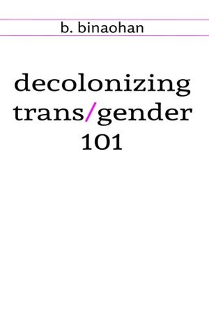 decolonizing trans/gender 101 decolonizing trans/gender 101