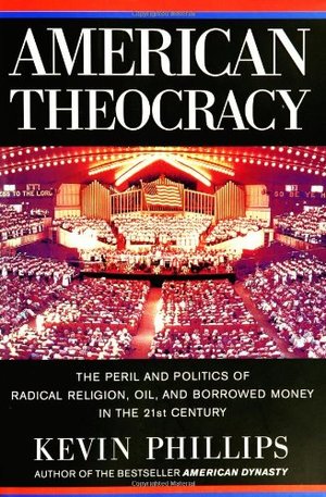 American Theocracy: The Peril and Politics of Radical Religion, Oil, and Borrowed Money in the 21st Century American Theocracy: The Peril and Politics of Radical Religion, Oil, and Borrowed Money in the 21st Century