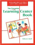 Complete Learning Center Book: An Illustrated Guide to 32 Different Early Childhood Learning Centers, The Complete Learning Center Book: An Illustrated Guide to 32 Different Early Childhood Learning Centers, The
