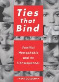 Ties That Bind: Familial Homophobia and Its Consequences Ties That Bind: Familial Homophobia and Its Consequences