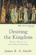 Desiring the Kingdom: Worship, Worldview, and Cultural Formation (Cultural Liturgies) Desiring the Kingdom: Worship, Worldview, and Cultural Formation (Cultural Liturgies)