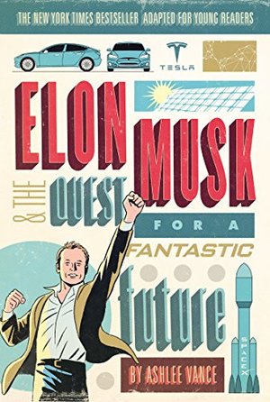 Elon Musk and the Quest for a Fantastic Future Young Readers' Edition Elon Musk and the Quest for a Fantastic Future Young Readers' Edition