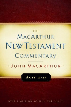 Acts 13 - 28: New Testament Commentary: The MacArthur New Testament Commentary Acts 13 - 28: New Testament Commentary: The MacArthur New Testament Commentary