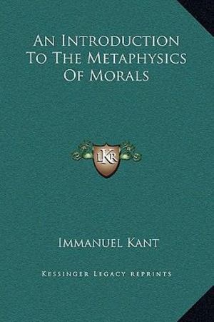 Introduction to the Metaphysics of Morals, An Introduction to the Metaphysics of Morals, An
