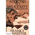Addicted to Mediocrity: 20th Century Christians and the Arts Addicted to Mediocrity: 20th Century Christians and the Arts