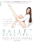 Ballet Beautiful: Transform Your Body and Gain the Strength, Grace, and Focus of a Ballet Dancer Ballet Beautiful: Transform Your Body and Gain the Strength, Grace, and Focus of a Ballet Dancer
