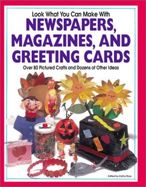 Look What You Can Make with Newspapers, Magazines, and Greeting Cards (Craft) Look What You Can Make with Newspapers, Magazines, and Greeting Cards (Craft)