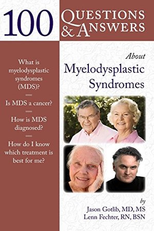 100 Questions & Answers About Myelodysplastic Syndromes 100 Questions & Answers About Myelodysplastic Syndromes