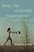 Nerdy, Shy, and Socially Inappropriate: A User Guide to an Asperger Life Nerdy, Shy, and Socially Inappropriate: A User Guide to an Asperger Life