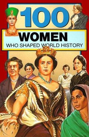 100 Women Who Shaped World History 100 Women Who Shaped World History