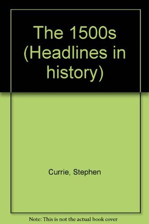 1500s (Hardcover Edition) (Headlines in History), The 1500s (Hardcover Edition) (Headlines in History), The
