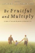 Be Fruitful and Multiply: A Crux of Thematic Repetition in Genesis 1-11 Be Fruitful and Multiply: A Crux of Thematic Repetition in Genesis 1-11