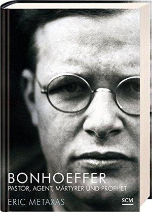 Bonhoeffer: Pastor, Agent, Märtyrer und Prophet Bonhoeffer: Pastor, Agent, Märtyrer und Prophet