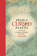 Atlas of Cursed Places: A Travel Guide to Dangerous and Frightful Destinations Atlas of Cursed Places: A Travel Guide to Dangerous and Frightful Destinations