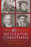 40 most influential Christians who shaped what we believe today, The 40 most influential Christians who shaped what we believe today, The