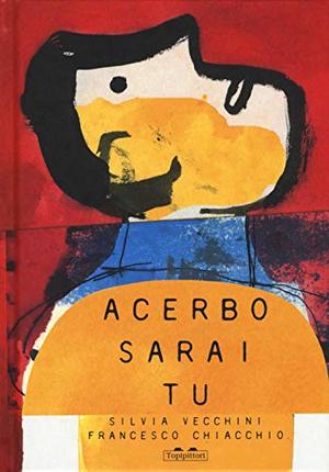 Acerbo sarai tu. Ediz. a colori Acerbo sarai tu. Ediz. a colori