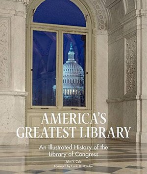 America's Greatest Library: An Illustrated History of the Library of Congress America's Greatest Library: An Illustrated History of the Library of Congress