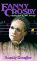 Fanny Crosby: Writer of 8,000 Songs Fanny Crosby: Writer of 8,000 Songs