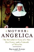Mother Angelica: The Remarkable Story of a Nun, Her Nerve, and a Network of Miracles Mother Angelica: The Remarkable Story of a Nun, Her Nerve, and a Network of Miracles