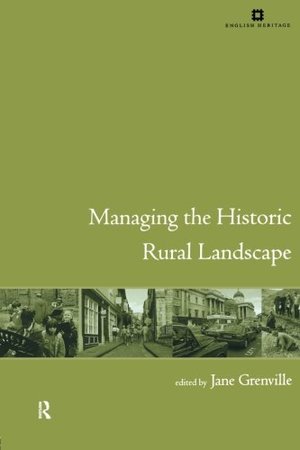 Managing the Historic Rural Landscape (Issues in Heritage Management) Managing the Historic Rural Landscape (Issues in Heritage Management)