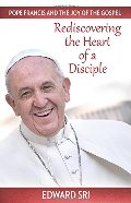 Pope Francis and the Joy of the Gospel: Rediscovering the Heart of a Disciple Pope Francis and the Joy of the Gospel: Rediscovering the Heart of a Disciple