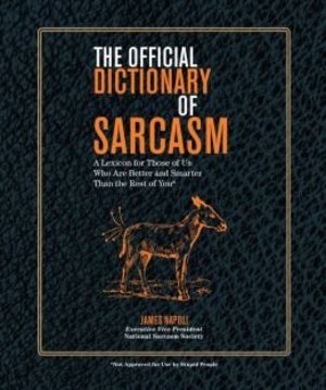 Official Dictionary of Sarcasm: A Lexicon for Those of Us Who Are Better and Smarter Than the Rest of You, The Official Dictionary of Sarcasm: A Lexicon for Those of Us Who Are Better and Smarter Than the Rest of You, The