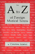 A to Z of Foreign Musical Terms: From Adagio to Zierlich a Dictionary for Performers and Students, The A to Z of Foreign Musical Terms: From Adagio to Zierlich a Dictionary for Performers and Students, The
