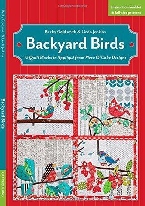 Backyard Birds: 12 Quilt Blocks to Appliqué from Piece O' Cake Designs Backyard Birds: 12 Quilt Blocks to Appliqué from Piece O' Cake Designs