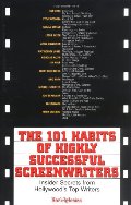 101 Habits Of Highly Successful Screenwriters: Insider's Secrets from Hollywood's Top Writers, The 101 Habits Of Highly Successful Screenwriters: Insider's Secrets from Hollywood's Top Writers, The