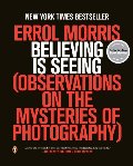 Believing Is Seeing: Observations on the Mysteries of Photography Believing Is Seeing: Observations on the Mysteries of Photography