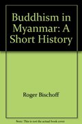 Buddhism in Myanmar ; A Short History Buddhism in Myanmar ; A Short History